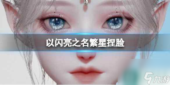 《以闪亮之名》繁星捏脸 繁星官方捏脸数据id