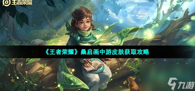 王者荣耀桑启画中游怎么获得_桑启画中游皮肤获取攻略