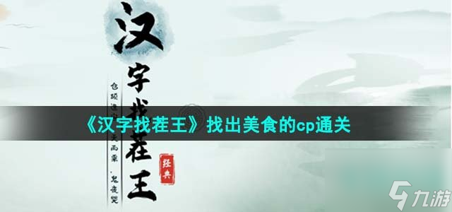 汉字找茬王找出美食的cp怎么过_找出美食的cp通关攻略