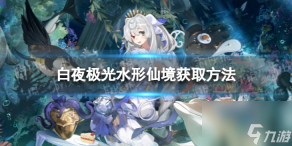 《白夜极光》克娜莉水形仙境怎么获取 克娜莉水形仙境获取方法