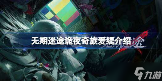 无期迷途诡夜奇旅怎么样 无期迷途诡夜奇旅爱缇介绍