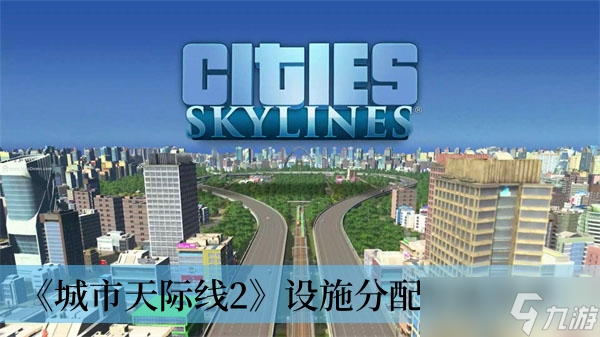 《城市天际线2》设施分配方法分享