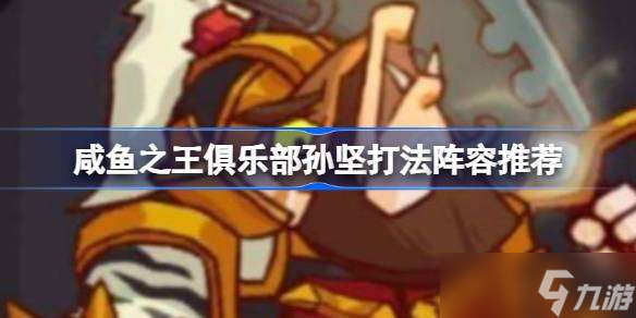 咸鱼之王俱乐部孙坚打法阵容推荐 咸鱼之王俱乐部孙坚怎么打
