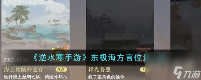 <a id='link_pop' class='keyword-tag' href='https://www.9game.cn/nishuihan1/'>逆水寒手游</a>东极海方言在哪