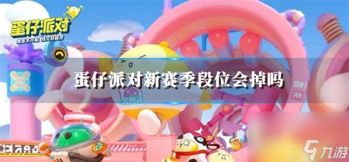 蛋仔派对新赛季段位会掉吗_掉段规则