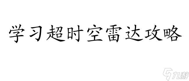 超时空攻略雷达怎么打 学习攻略,掌握技巧