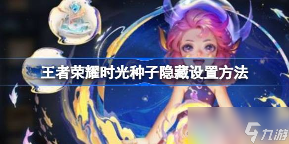 《王者荣耀》时光种子隐藏设置方法