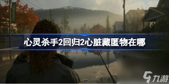 心靈殺手2回歸2心臟藏匿物在哪,心靈殺手2回歸2心臟藏匿物位置分享