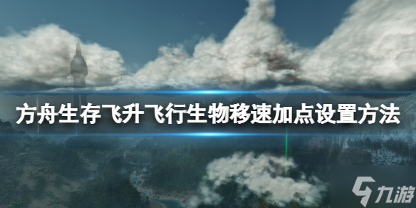 《方舟生存飞升》飞行生物移速加点设置方法 游戏小伙伴看过来