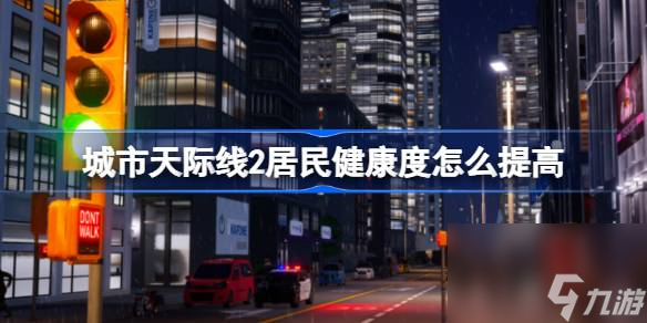 城市天际线2居民健康度提升方法介绍