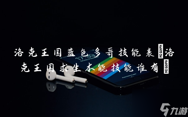 洛克王国蓝色多哥技能表(洛克王国求生本能技能谁有)