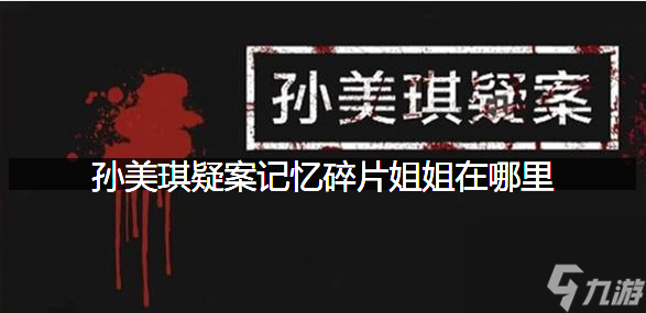 姐姐线索位置获取攻略 孙美琪疑案记忆碎片姐姐在哪里