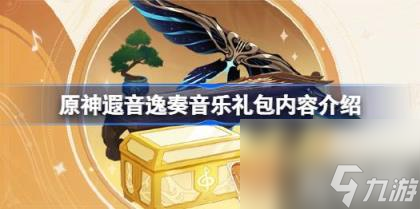 原神遐音逸奏音乐礼包有哪些奖励（遐音逸奏音乐礼包内容介绍）