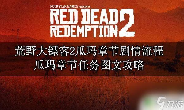 荒野大镖客瓜麻岛任务 荒野大镖客2瓜玛章节任务全程图文攻略