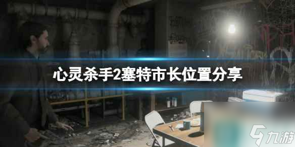 《心灵杀手2》塞特市长在哪 塞特市长在哪里推荐