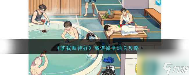 《就我眼神好》离谱澡堂通关攻略