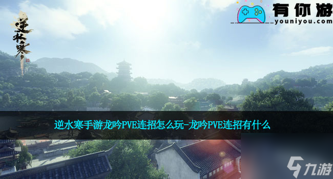 <a id='link_pop' class='keyword-tag' href='https://www.9game.cn/nishuihan1/'>逆水寒手游</a>龙吟PVE连招怎么玩-龙吟PVE连招有什么
