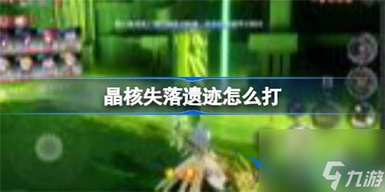 晶核失落遗迹怎么打 晶核失落遗迹打法攻略介绍一览