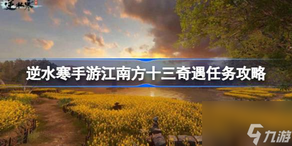 <a id='link_pop' class='keyword-tag' href='https://www.9game.cn/nishuihan1/'>逆水寒手游</a>江南方十三奇遇任务怎么触发,江南方十三奇遇任务攻略