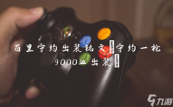 百里守约出装铭文(守约一枪9000血出装)