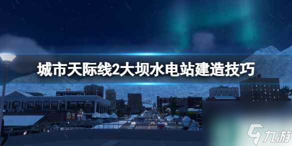 《城市天际线2》水深过浅解决方法 大坝水电站建造技巧