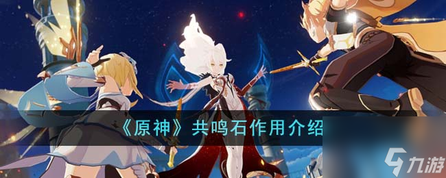 原神共鸣石有什么用-共鸣石作用介绍