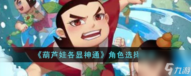 葫芦娃各显神通角色选哪个-角色选择推荐