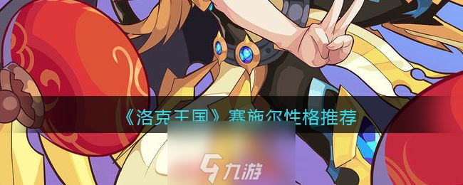 洛克王国赛施尔什么性格最好-施尔性格加点推荐