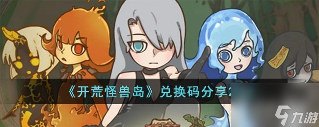 开荒怪兽岛最新兑换码大全