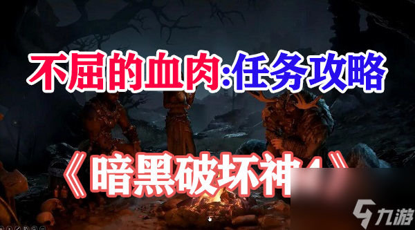 暗黑破坏神4不屈的血肉任务攻略