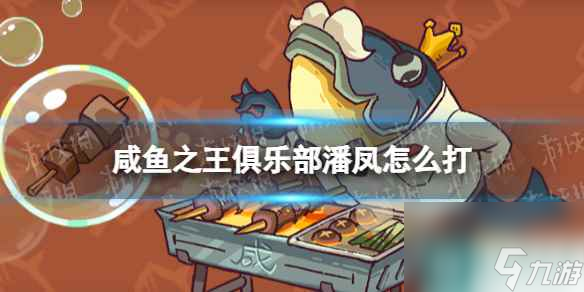 《咸鱼之王》俱乐部潘凤怎么打 疯狂潘凤阵容搭配