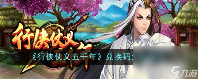 《行侠仗义五千年》最新兑换码大全2023