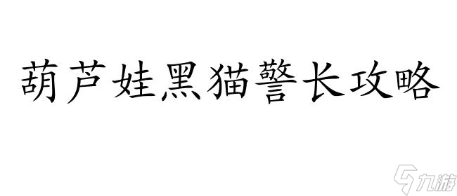 葫芦娃黑猫警长攻略-越打越难打的技巧与策略