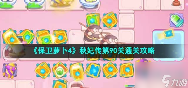 保卫萝卜4秋妃传第90关怎么过_秋妃传第90关通关攻略