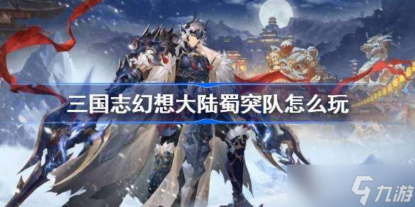三国志幻想大陆蜀突队怎么玩 三国志幻想大陆蜀突队阵容搭配