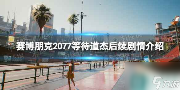 《赛博朋克2077》等待道杰后续是什么？ 等待道杰后续剧情介绍