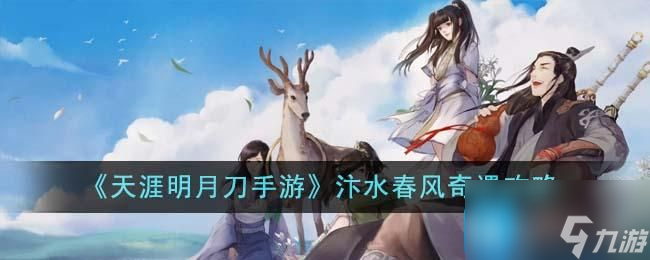 天涯明月刀手游汴水春风奇遇如何完成-汴水春风奇遇玩法攻略