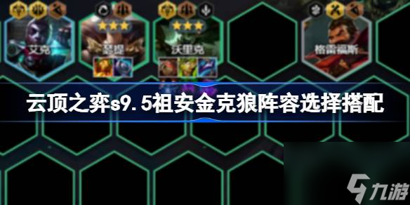 云顶之弈s9.5祖安金克狼阵容选择搭配,云顶之弈s9.5祖安金克狼阵容怎么搭配