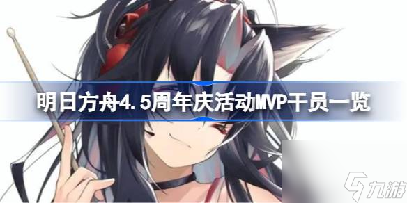 <a id='link_pop' class='keyword-tag' href='https://www.9game.cn/mrfz/'>明日方舟</a>4.5周年庆活动MVP干员一览,明日方舟4.5周年庆活动MVP干员有哪些