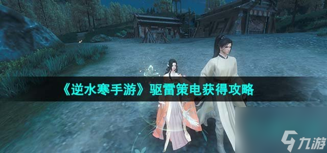 逆水寒手游驱雷策电怎么获得_驱雷策电获得攻略