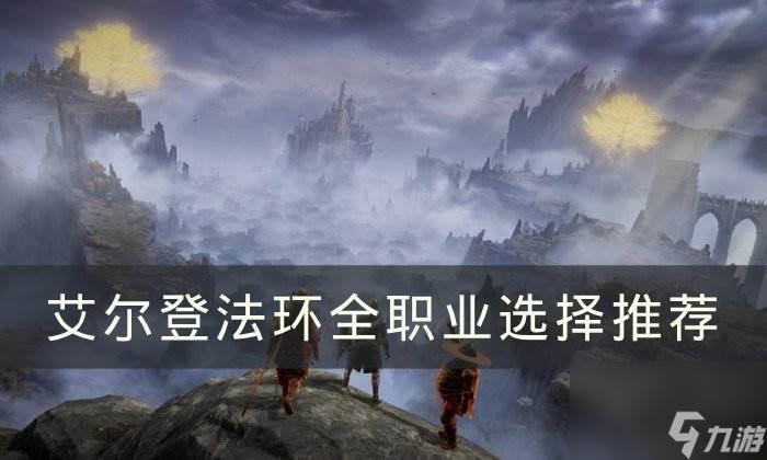 《<a id='link_pop' class='keyword-tag' href='https://www.9game.cn/aedfh/'>艾尔登法环</a>》职业怎么选 全职业选择推荐