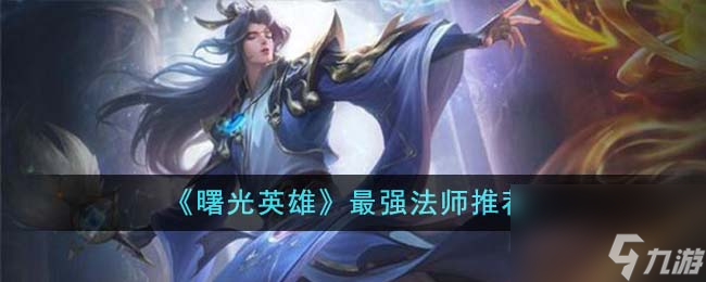 曙光英雄最强法师是谁-最强法师推荐