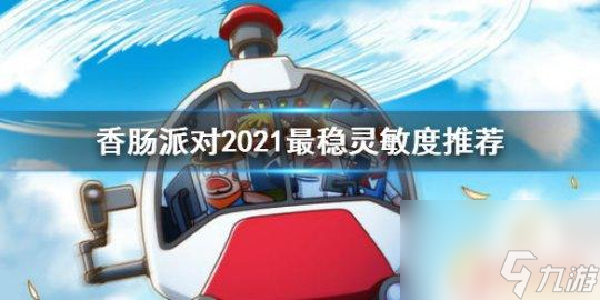 香肠派对最新超强灵敏度 2021最稳灵敏度设置攻略