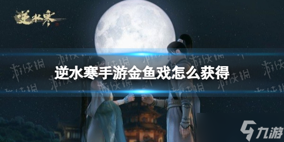 《逆水寒手游》金鱼戏怎么获得 金鱼戏获取方法