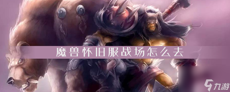 战场位置分享介绍 魔兽世界怀旧服战场怎么去
