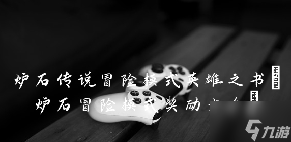 爐石傳說(shuō)冒險(xiǎn)模式英雄之書 爐石冒險(xiǎn)模式獎(jiǎng)勵(lì)大全