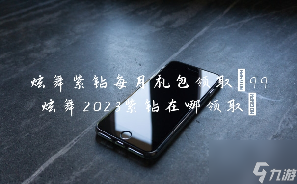 炫舞紫鉆每月禮包領(lǐng)取(qq炫舞2023紫鉆在哪領(lǐng)取)