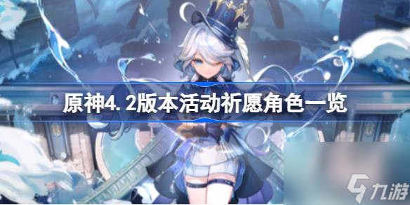 <a id='link_pop' class='keyword-tag' href='https://www.9game.cn/yuanshen/'>原神</a>4.2版本活动祈愿有哪些角色,原神4.2版本活动祈愿角色一览