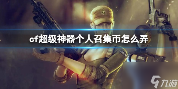 《cf》超级神器个人召集币获得方法