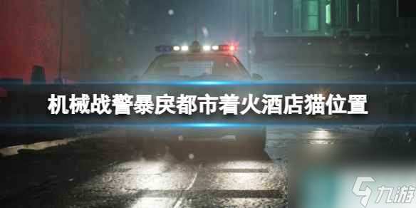 《機械戰(zhàn)警暴戾都市》貓在哪里救？著火酒店貓位置